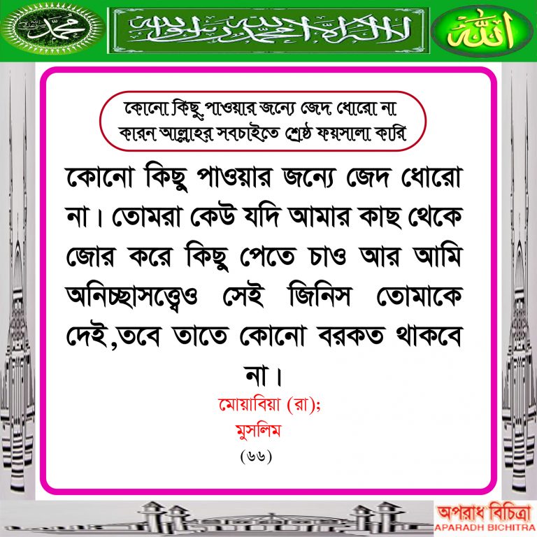 কোনো কিছু পাওয়ার জন্যে জেদ ধরো না : কারন আল্লাহ সবচাইতে শ্রেষ্ঠ ফয়সালা কারি  