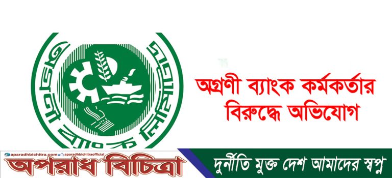 অগ্রণী ব্যাংক কর্মকর্তার বিরুদ্ধে অভিযোগ